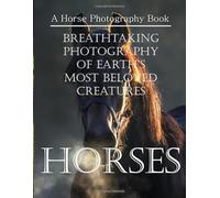 Horses Picture Book: A Visual Journey of Grace and Power, A Stunning Coffee Table Book, An Ideal Gift for Animal and Nature Lovers.