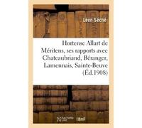 Hortense Allart de Méritens, dans ses rapports avec Chateaubriand, Béranger, Lamennais, Sainte-Beuve - Léon Séché - Hachette Bnf - broché - Livre