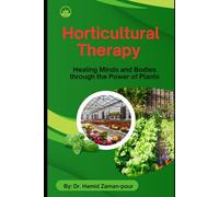 Horticultural Therapy: A Complete Guide to the Theories, Applications, and Techniques of Healing Through Green Nature