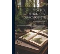Hortus Botanicus Gippovicensis: Or, A Systematical Enumeration Of The Plants Cultivated In Dr. Coyte's Botanic Garden At Ipswich,