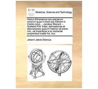 Hortus Elthamensis Seu Plantarum Rariorum Quas In Horto Suo Elthami In Cantio Coluit ... Jacobus Sherard ... Guilielmi P.M. Frater, Delineationes Et ... Plane Non, Vel Imperfecte.... Volume 1 Of 2
