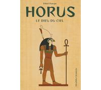 Horus - Le dieu du ciel: Découvrez le médiateur céleste et le roi mythique, plongez dans les combats d'Horus contre Seth
