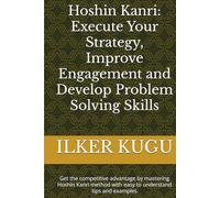 Hoshin Kanri: Execute Your Strategy, Improve Engagement and Develop Problem Solving Skills: Get the competitive advantage by mastering Hoshin Kanri method with easy to understand tips and examples