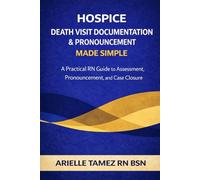 Hospice Death Visit Documentation & Pronouncement Made Simple: A Practical RN Guide to Assessment, Pronouncement, and Case Closure
