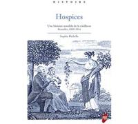 Hospices: Une histoire sensible de la vieillesse. Bruxelles 1830-1914