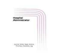 Hospital Administrator: Journal, Notes, Ideas, Actions, Priorities, Checklists, Log | Tool for Daily Goal Setting Tracker | Time Management | ... | Project Office Book Gifts for Meetings