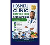 Hospital And Clinic Complete Body Checkup Guide: Your Complete Guide to Preventive Care, Prevent Diseases, Prevent Infections