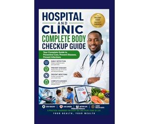 Hospital And Clinic Complete Body Checkup Guide: Your Complete Guide to Preventive Care, Prevent Diseases, Prevent Infections