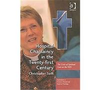 Hospital Chaplaincy in the Twenty-First Century, Explorations in Practical, Pastoral and Empirical Theology Christopher Swift (Auteur)