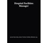 Hospital Facilities Manager: Journal, Notes, Ideas, Actions, Priorities, Checklists, Milestones, Log | Daily Goals, Time Management & Project Notes ... - Great for Office Gifts & Workplace Meetings