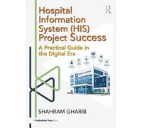 Hospital Information System (HIS) Project Success A Practical Guide in the Digital Era - Shahram Gharib - Productivity Press - ebook (ePub) - Livre