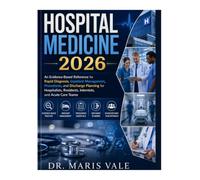 HOSPITAL MEDICINE 2026: An Evidence-Based Reference for Rapid Diagnosis, Inpatient Management, Procedures, and Discharge Planning for Hospitalists, Residents, Internists, and Acute Care Teams