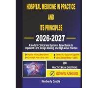 Hospital Medicine in Practice and Its Principles 2026 - 2027: A Modern Clinical and Systems-Based Guide to Inpatient Care, Decision-Making, and High-Value Practice