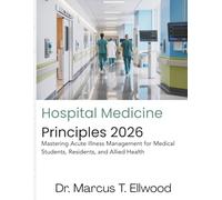 Hospital Medicine Principles: Mastering Acute Illness Management for Medical Students, Residents, and Allied Health