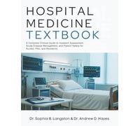 Hospital Medicine Textbook: A Complete Clinical Guide to Inpatient Assessment, Acute Disease Management, and Patient Safety for Nurses, PAs, and Residents