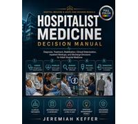 Hospitalist Medicine Decision Manual: Diagnosis, Treatment, Stabilization, Inpatient Workups, Clinical Deterioration, and Discharge Decisions in Adult Hospital Medicine