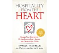 Hospitality from the Heart: Engage Your Employees, Deliver Extraordinary Service, and Create Loyal Guests