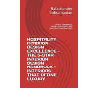 HOSPITALITY INTERIOR DESIGN EXCELLENCE - THE 5-STAR INTERIOR DESIGN HANDBOOK - INTERIORS THAT DEFINE LUXURY: GLOBAL STANDARDS, BRAND GUIDELINES, AND CONSTRUCTION PRACTICES