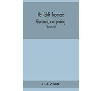 Hossfeld's Japanese Grammar, Comprising A Manual Of The Spoken Language In The Roman Character, Together With Dialogues On Several Subjects And Two Vocabularies Of Useful Words; And Appendix (Volume I