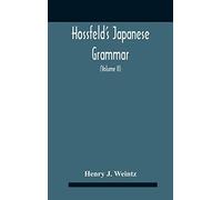 Hossfeld's Japanese Grammar, Comprising A Manual Of The Spoken Language In The Roman Character, Together With Dialogues On Several Subjects And Two Vocabularies Of Useful Words; And Appendix (Volume I