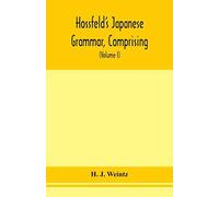 Hossfeld's Japanese Grammar, Comprising A Manual Of The Spoken Language In The Roman Character, Together With Dialogues On Several Subjects And Two Vocabularies Of Useful Words; And Appendix (Volume I