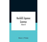 Hossfeld's Japanese Grammar, Comprising A Manual Of The Spoken Language In The Roman Character, Together With Dialogues On Several Subjects And Two Vocabularies Of Useful Words; And Appendix (Volume I