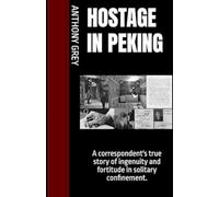 Hostage in Peking: A correspondent's true story of ingenuity and fortitude in solitary confinement.