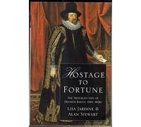 Hostage to Fortune: Troubled Life of Francis Bacon (1561-1626)