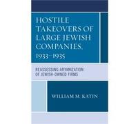 Hostile Takeovers of Large Jewish Companies 19331935 by William M. Katin William M. Katin (Auteur)