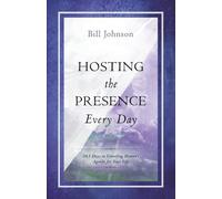 Hosting the Presence Every Day: 365 Days to Unveiling Heaven's Agenda for Your Life
