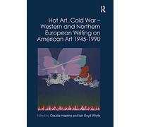 Hot Art, Cold War: Western and Northern European Writing on American Art 1945-1990
