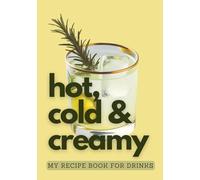 Hot, Cold & Creamy - My Recipe Book for Drinks: Blank Drink Recipe Journal for All Your Beverage Ideas