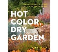 Hot Color, Dry Garden: Inspiring Designs and Vibrant Plants for the Waterwise Gardener