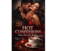 HOT CONFESSIONS VOL. 1: Stories from Our Readers: Tales of Forbidden Desire, Dark Secrets, and Taboo Passions for Lovers of Dark Romance