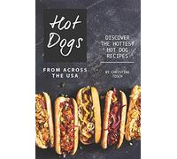 Hot Dogs from Across the USA: Discover the Hottest Hot Dog Recipes