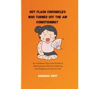 Hot Flash Chronicles: Who Turned Off the Air Conditioning?: An Irreverent Survival Guide to Menopause (Without Setting the Neighborhood on Fire)