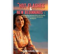 HOT FLASHES AND NEW BEGINNINGS: Understanding Hormonal Shifts and Thriving Through Perimenopause, Menopause and Beyond