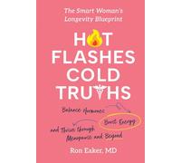 Hot Flashes, Cold Truths: The Smart Woman’s Longevity Blueprint: Balance Hormones, Boost Energy, and Thrive Through Menopause and Beyond