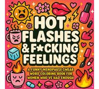 Hot Flashes & F*cking Feelings (Vol. 1): A Funny Menopause Swear Word Coloring Book for Strong, Sassy Women Battling Hot Flashes, Mood Swings & ... Gift for Women Who’ve Had Enough
