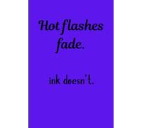 Hot flashes fade. Ink doesn't.: Notes, Lists, and Laughs for Women of a Certain Age