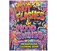 Hot Flashes & Mood Swings: A Menopause Coloring Book: Fun coloring pages that provide humor therapy, stress relief, relaxation and validation for those going through menopause.