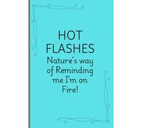 Hot Flashes Nature's way of reminding me I'm on fire!: Funny Gift Notebook Journal for friends and women in the change of their life