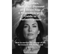 Hot Flushes, Hormones, Burnout and Brain Fog: A Neurodivergent Guide to Perimenopause: How to survive the change of life for women with ADHD and Autism