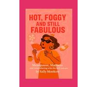 Hot, Foggy and Still Fabulous: Menopause Madness and remembering who the hell you are.
