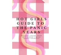 Hot Girls Guide To The Panic Years: Because Losing Your Sh*t Doesn't Mean Losing Yourself
