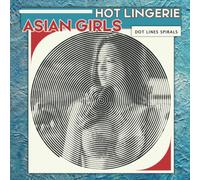 Hot Lingerie Asian Girls Dots Lines Spirals Coloring Book: Spiroglyphics Art With Hidden Pictures For Relaxation & Stress Relief, Create Masterpieces Easily, Perfect Gift Ideas