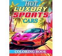 Hot Luxury Sports Cars Coloring Book: Take A Ride In Your Favorite Luxury Sports Cars!!! Kids, Teens & Adults!!! For All Ages!!!