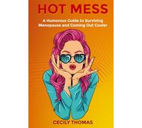 Hot Mess: A Humorous Guide to Surviving Menopause and Coming Out Cooler