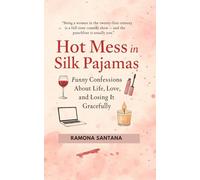 HOT MESS IN SILK PAJAMAS: Funny Confessions About Life, Love, and Losing It Gracefully