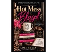Hot Mess to Blessed: Finding Grace, Gratitude, and God in the Beautiful Chaos of Real Life